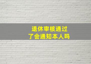 退休审核通过了会通知本人吗