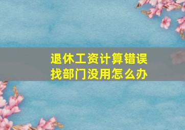 退休工资计算错误找部门没用怎么办