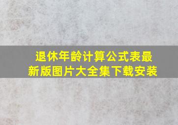 退休年龄计算公式表最新版图片大全集下载安装