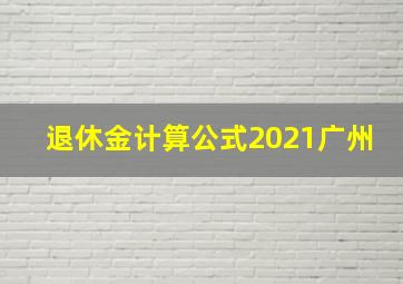 退休金计算公式2021广州