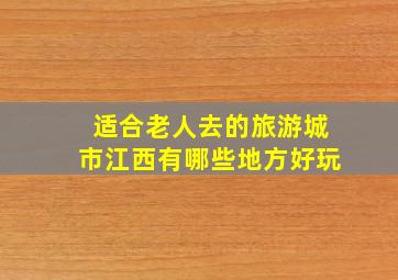 适合老人去的旅游城市江西有哪些地方好玩