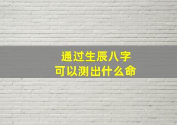 通过生辰八字可以测出什么命