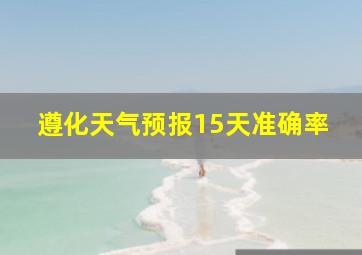 遵化天气预报15天准确率