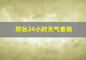 邢台24小时天气查询