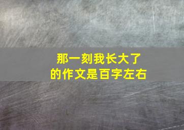 那一刻我长大了的作文是百字左右