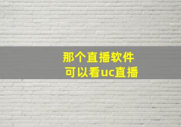 那个直播软件可以看uc直播