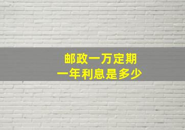 邮政一万定期一年利息是多少