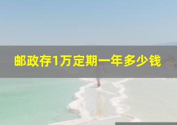 邮政存1万定期一年多少钱