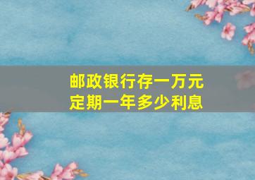 邮政银行存一万元定期一年多少利息