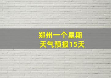 郑州一个星期天气预报15天