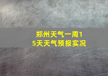 郑州天气一周15天天气预报实况