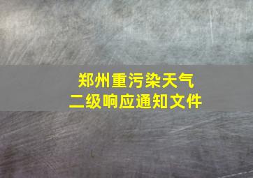 郑州重污染天气二级响应通知文件