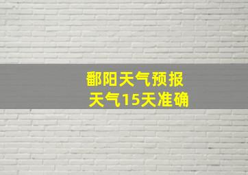 鄱阳天气预报天气15天准确