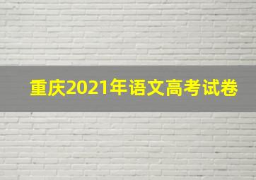 重庆2021年语文高考试卷