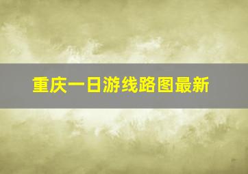 重庆一日游线路图最新