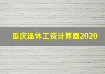 重庆退休工资计算器2020