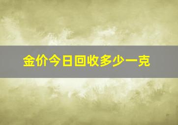 金价今日回收多少一克