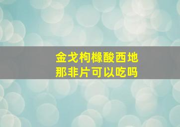 金戈枸橼酸西地那非片可以吃吗