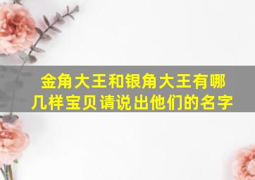 金角大王和银角大王有哪几样宝贝请说出他们的名字