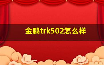 金鹏trk502怎么样