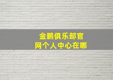 金鹏俱乐部官网个人中心在哪