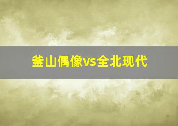 釜山偶像vs全北现代