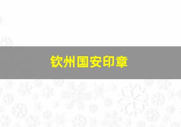 钦州国安印章