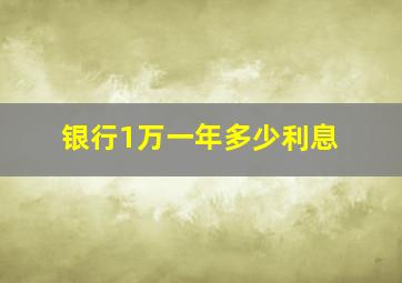 银行1万一年多少利息