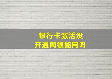 银行卡激活没开通网银能用吗