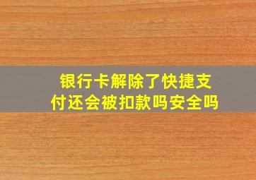 银行卡解除了快捷支付还会被扣款吗安全吗