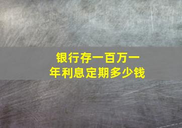 银行存一百万一年利息定期多少钱