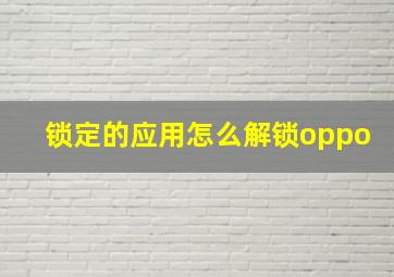 锁定的应用怎么解锁oppo