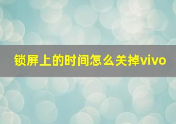 锁屏上的时间怎么关掉vivo