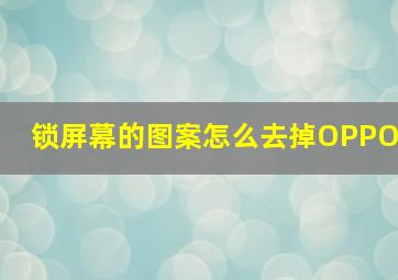 锁屏幕的图案怎么去掉OPPO