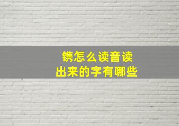 镌怎么读音读出来的字有哪些