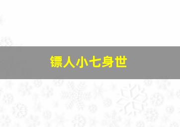 镖人小七身世