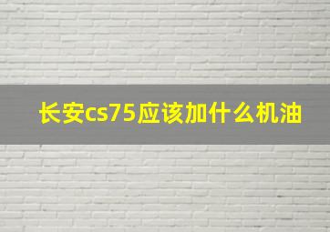 长安cs75应该加什么机油