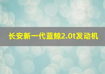 长安新一代蓝鲸2.0t发动机