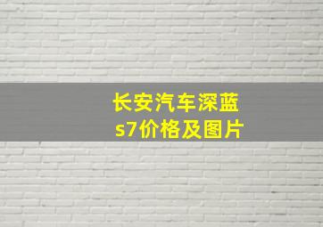 长安汽车深蓝s7价格及图片