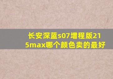 长安深蓝s07增程版215max哪个颜色卖的最好