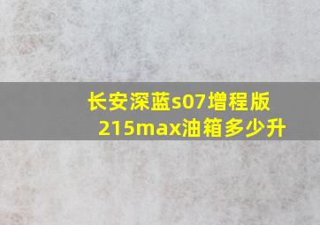 长安深蓝s07增程版215max油箱多少升