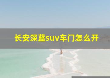 长安深蓝suv车门怎么开