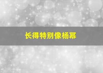 长得特别像杨幂