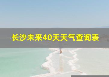 长沙未来40天天气查询表