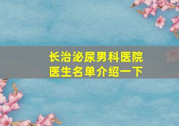 长治泌尿男科医院医生名单介绍一下