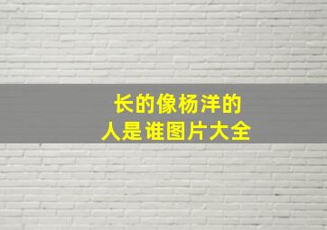 长的像杨洋的人是谁图片大全