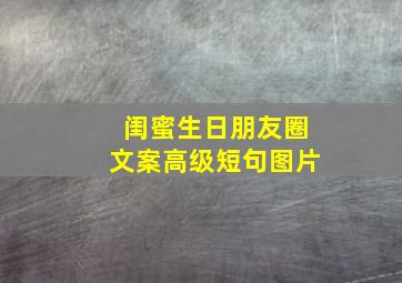 闺蜜生日朋友圈文案高级短句图片