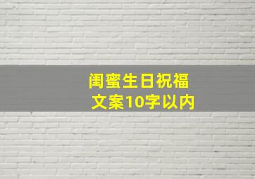 闺蜜生日祝福文案10字以内