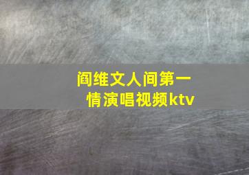 阎维文人间第一情演唱视频ktv