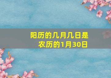 阳历的几月几日是农历的1月30日